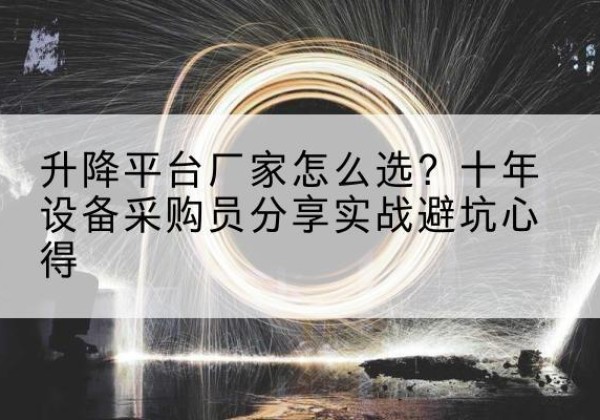 普定升降平台厂家-怎么选？十年设备采购员分享实战避坑心得